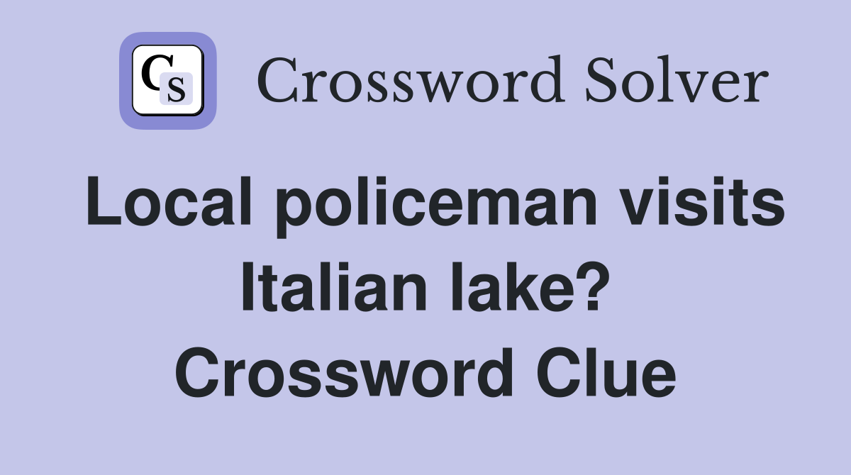 Local policeman visits Italian lake? Crossword Clue