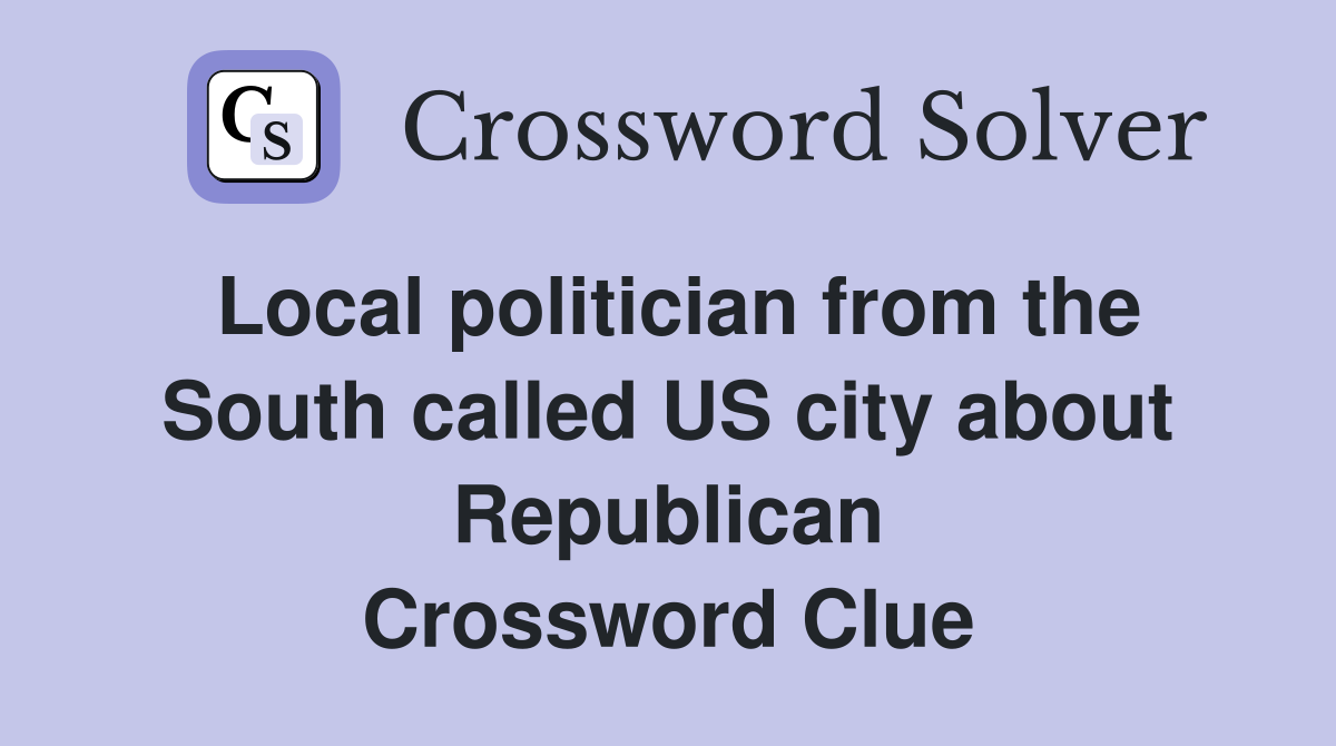 Local politician from the South called US city about Republican Crossword Clue
