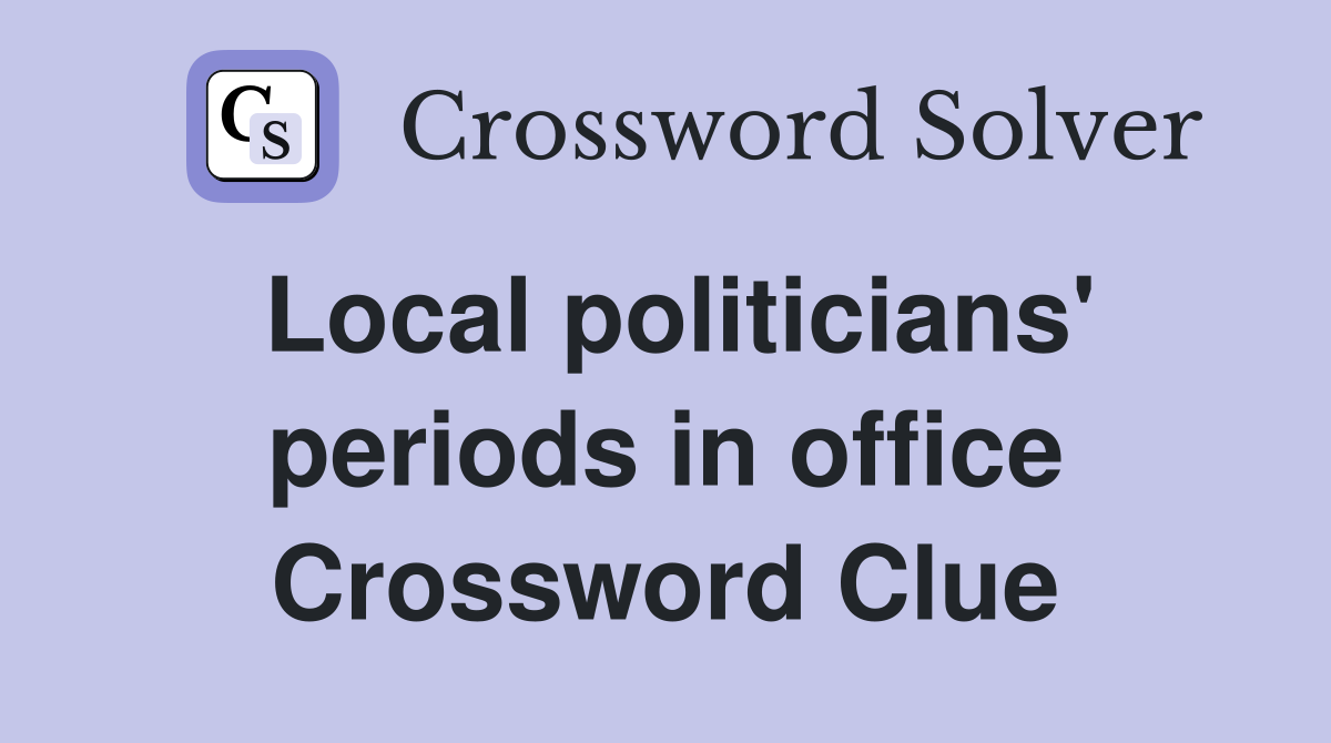 Local politicians' periods in office Crossword Clue