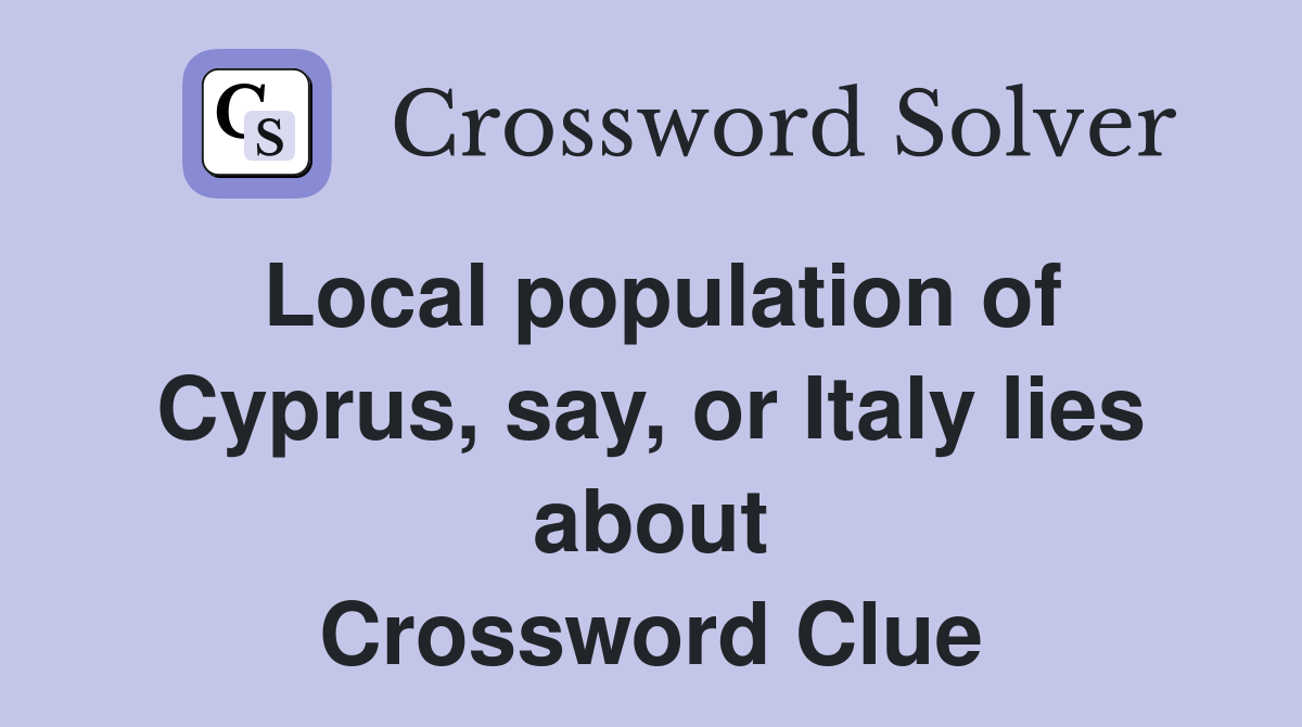 Local population of Cyprus, say, or Italy lies about Crossword Clue