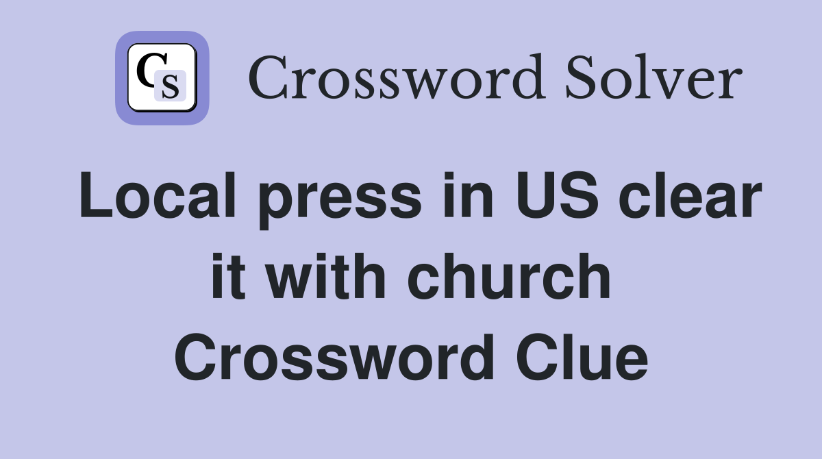 Local press in US clear it with church Crossword Clue
