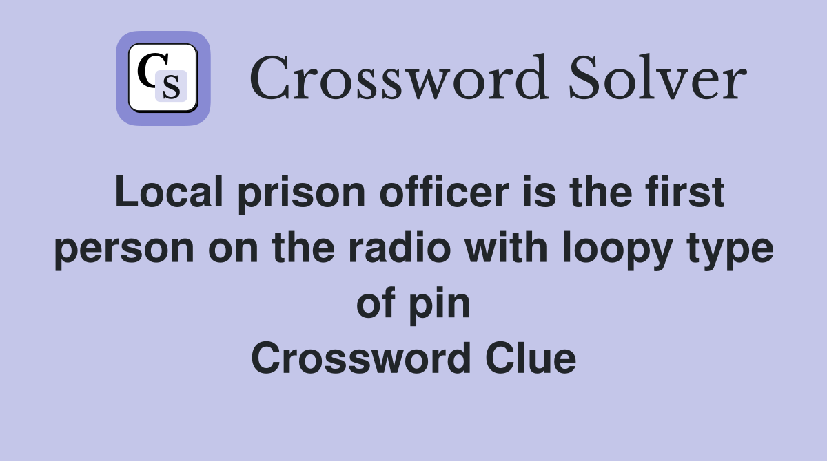 Local prison officer is the first person on the radio with loopy type of pin Crossword Clue