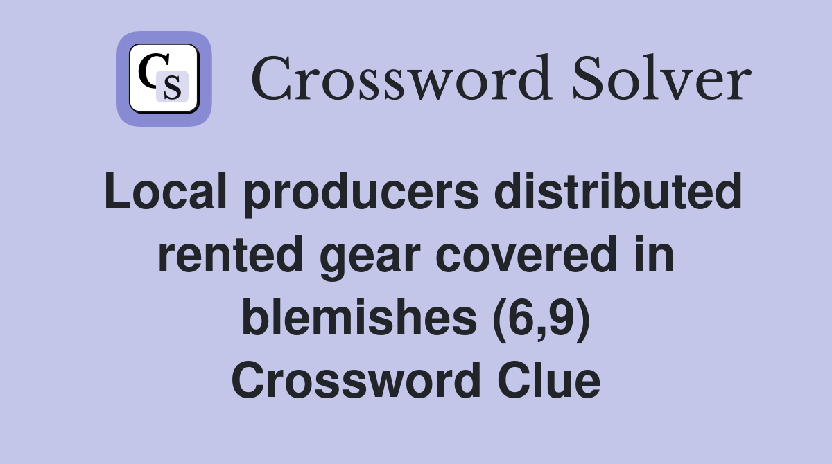 Local producers distributed rented gear covered in blemishes (6,9) Crossword Clue