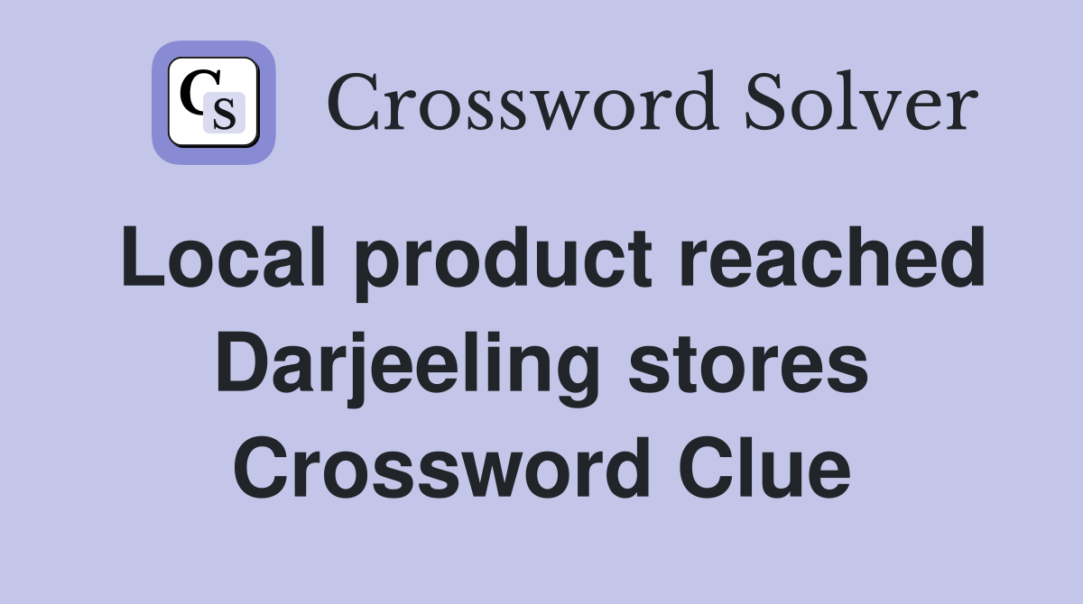 Local product reached Darjeeling stores Crossword Clue