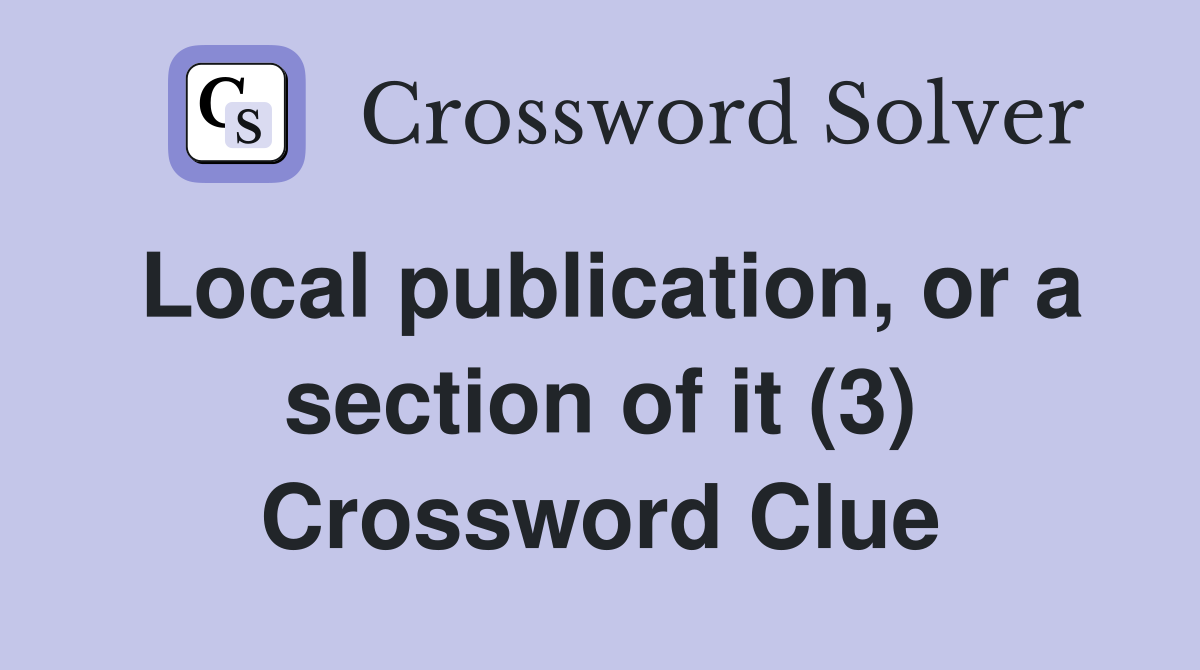 Local publication, or a section of it (3) Crossword Clue