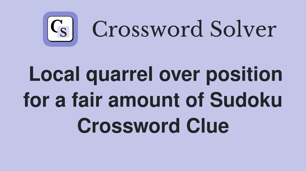 Local quarrel over position for a fair amount of Sudoku Crossword Clue