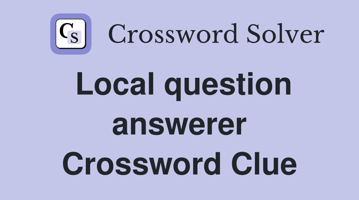 Local question answerer Crossword Clue