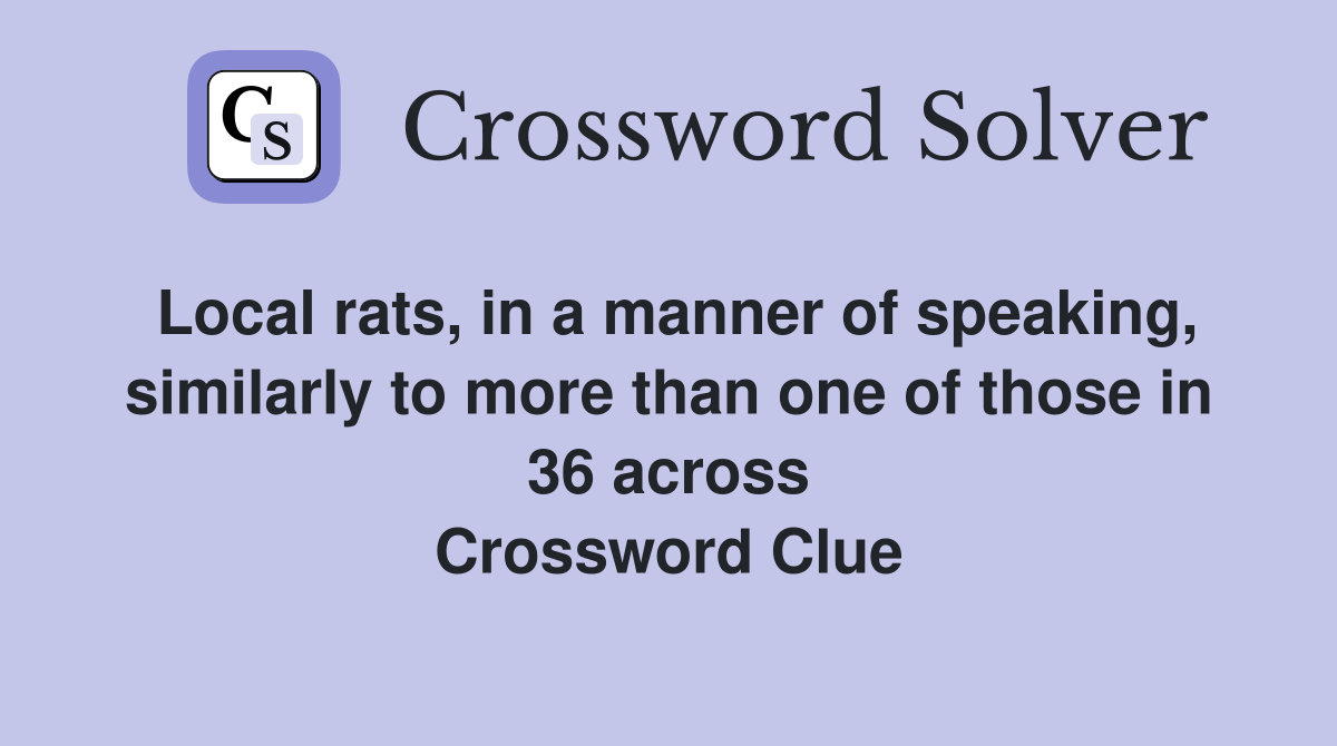 Local rats, in a manner of speaking, similarly to more than one of those in 36 across Crossword Clue