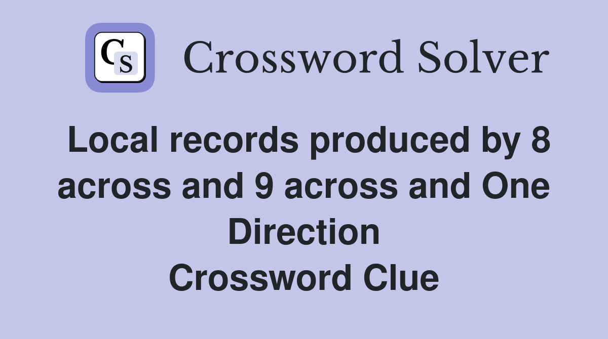 Local records produced by 8 across and 9 across and One Direction Crossword Clue