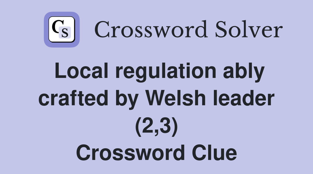 Local regulation ably crafted by Welsh leader (2,3) Crossword Clue