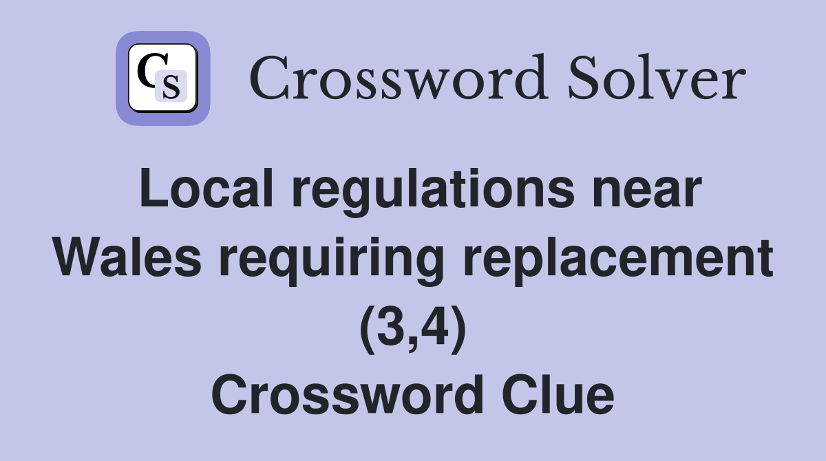 Local regulations near Wales requiring replacement (3,4) Crossword Clue