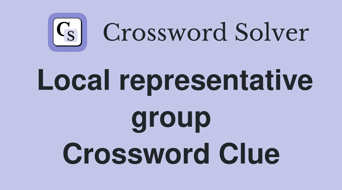 Local representative group Crossword Clue