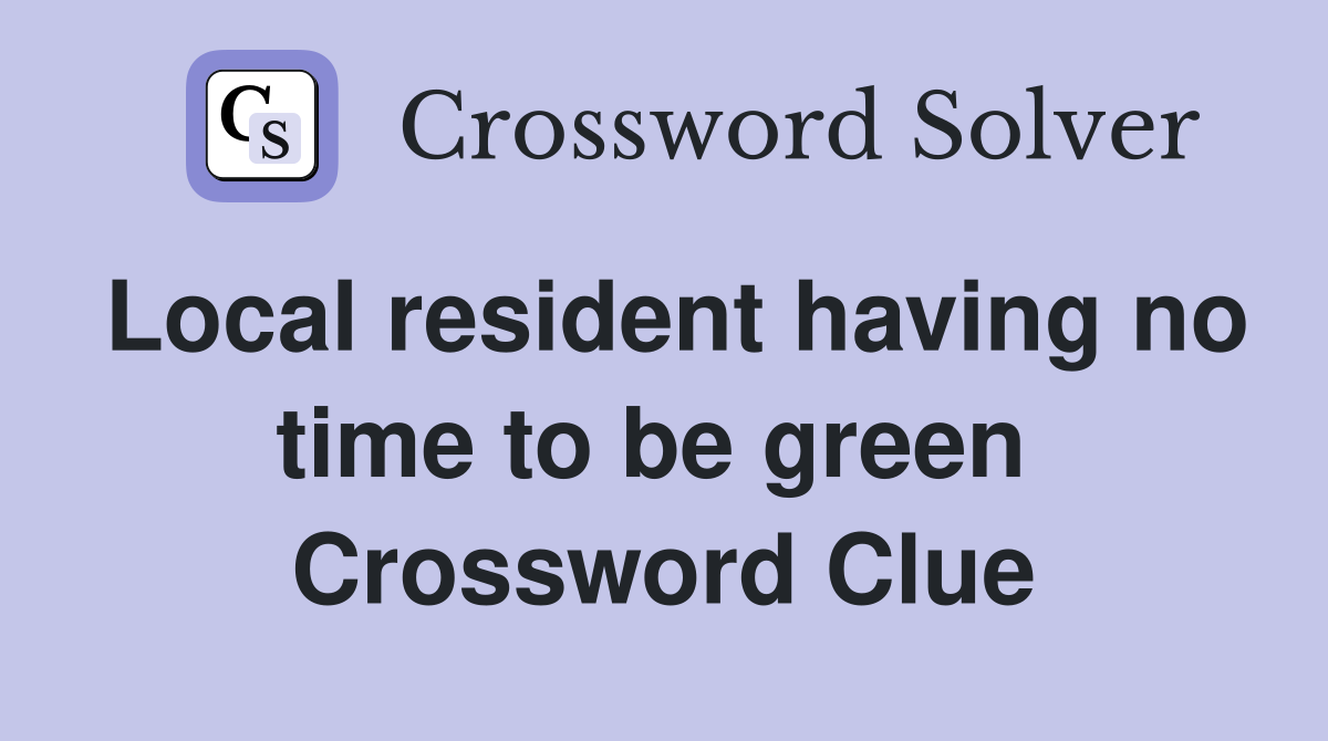 Local resident having no time to be green  Crossword Clue
