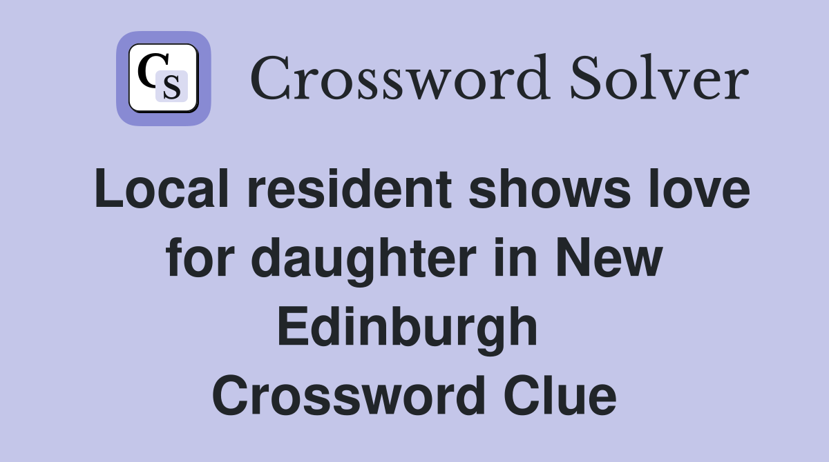 Local resident shows love for daughter in New Edinburgh  Crossword Clue