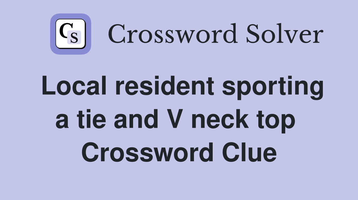 Local resident sporting a tie and V neck top  Crossword Clue