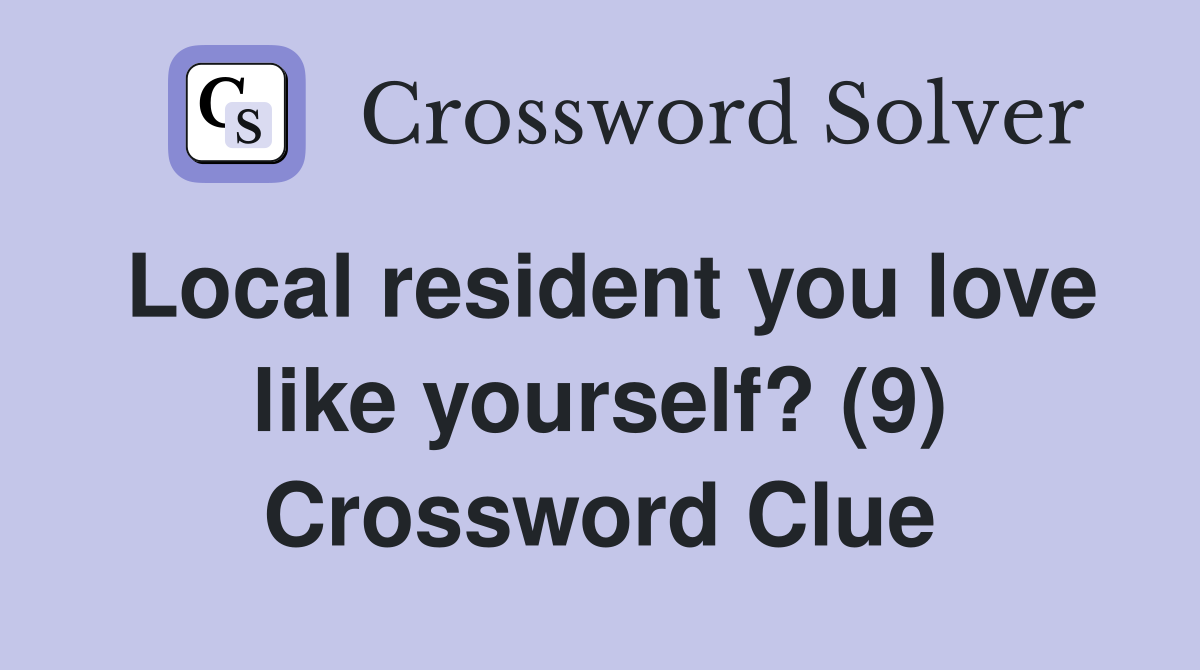 Local resident you love like yourself? (9) Crossword Clue