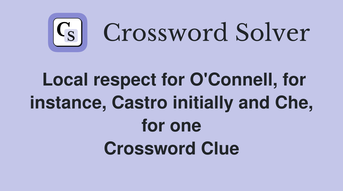 Local respect for O'Connell, for instance, Castro initially and Che, for one Crossword Clue