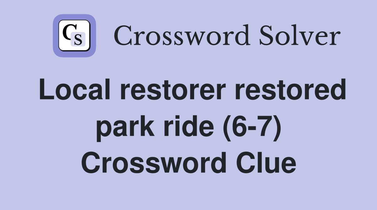 Local restorer restored park ride (6-7) Crossword Clue