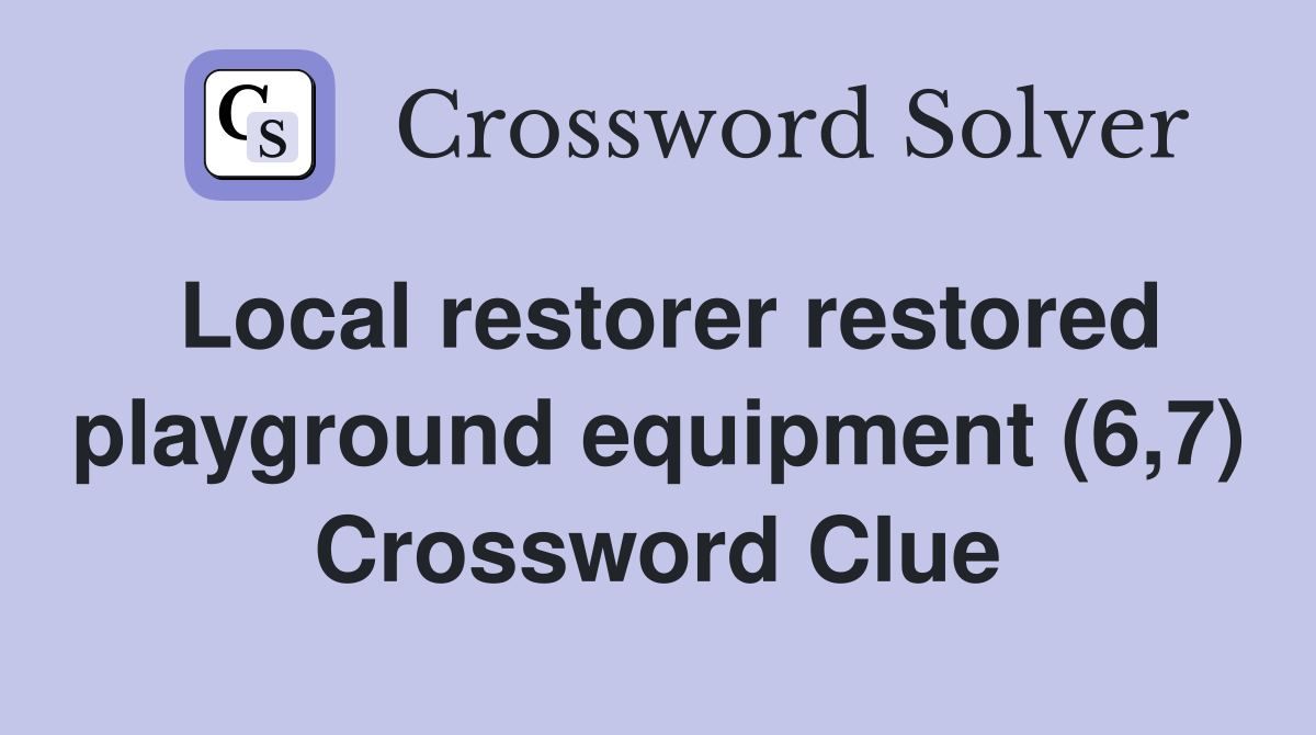 Local restorer restored playground equipment (6,7) Crossword Clue