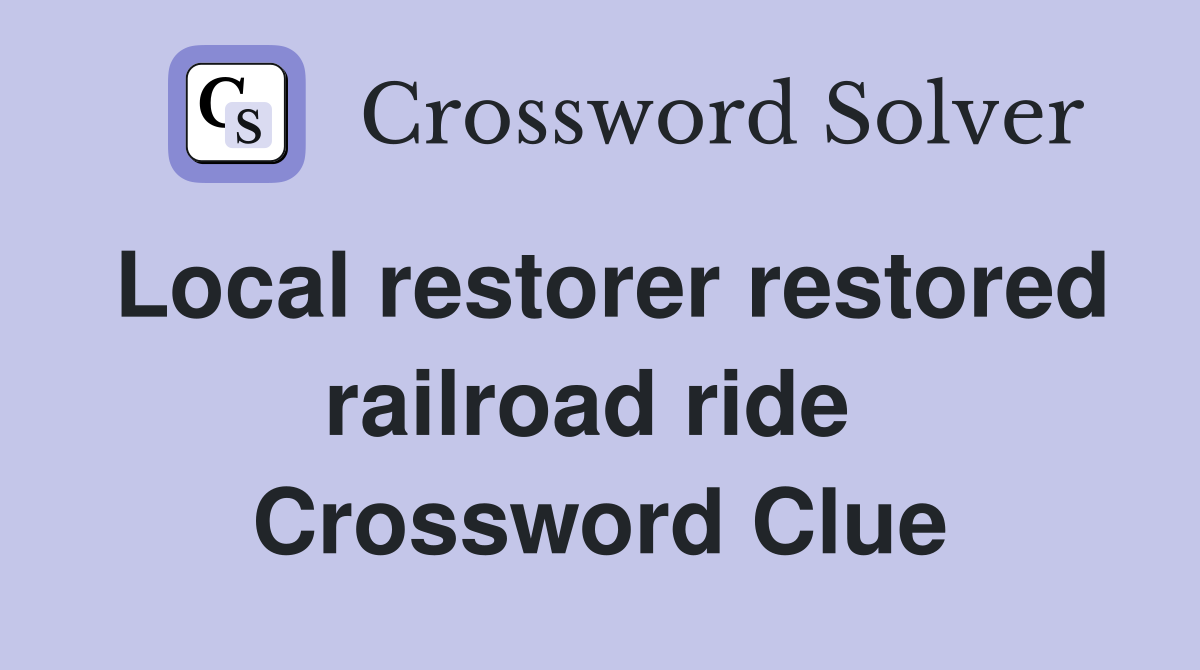 Local restorer restored railroad ride  Crossword Clue