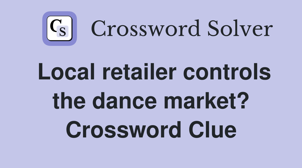 Local retailer controls the dance market? Crossword Clue