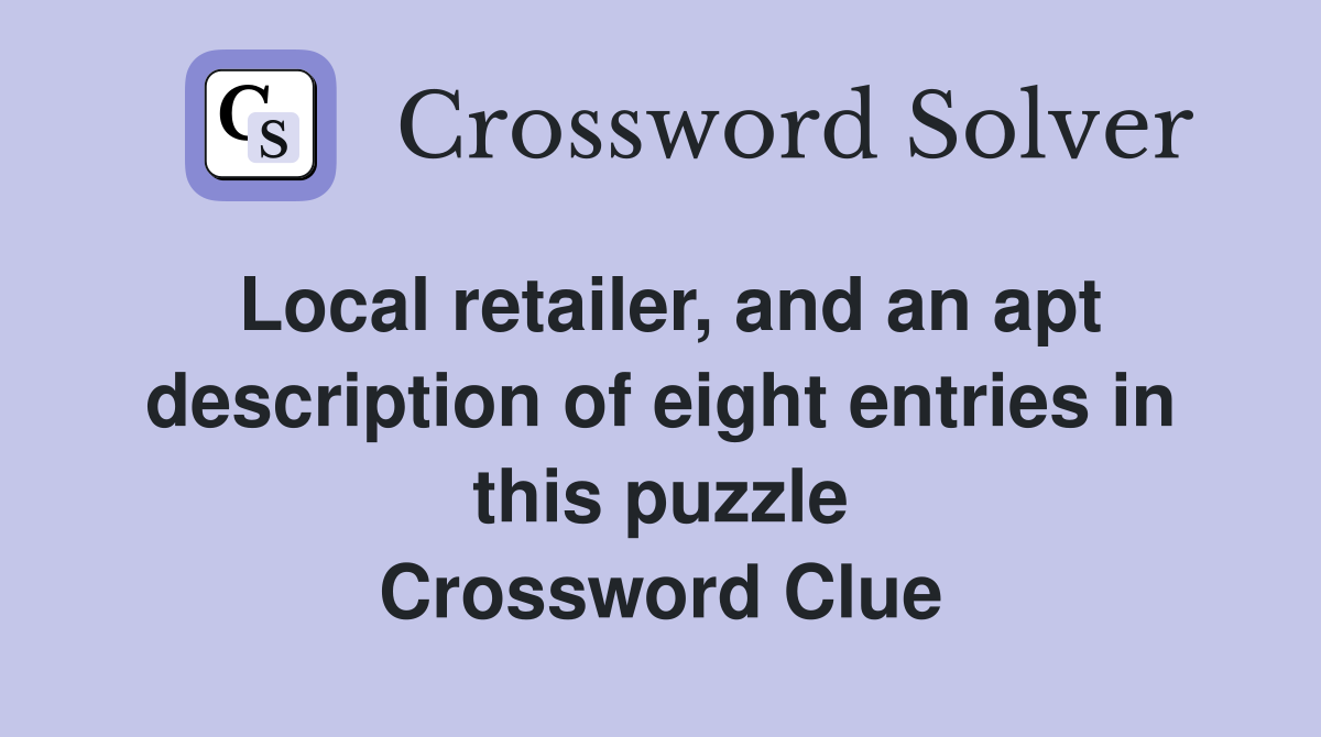 Local retailer, and an apt description of eight entries in this puzzle Crossword Clue