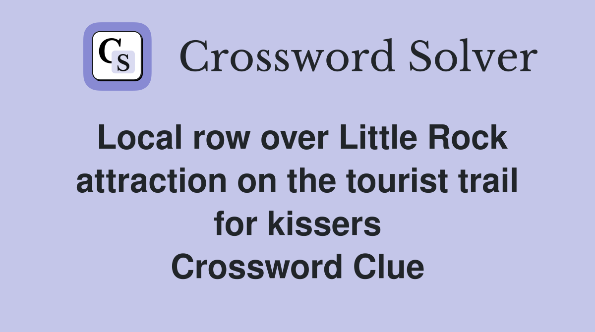 Local row over Little Rock attraction on the tourist trail for kissers Crossword Clue