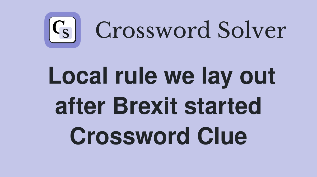 Local rule we lay out after Brexit started Crossword Clue