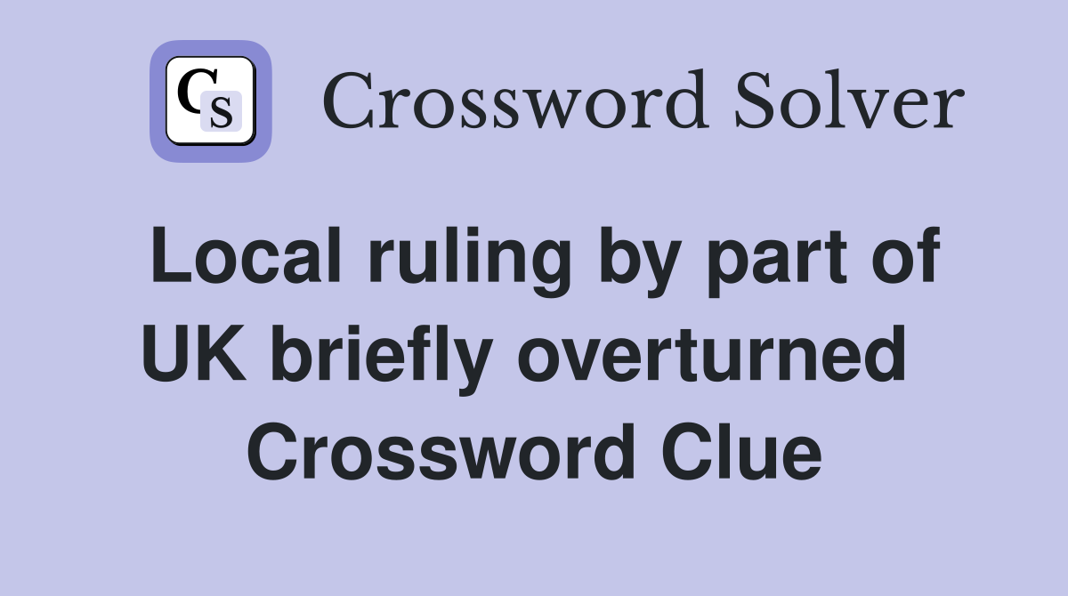 Local ruling by part of UK briefly overturned  Crossword Clue