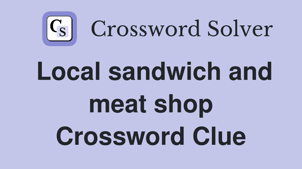 Local sandwich and meat shop Crossword Clue