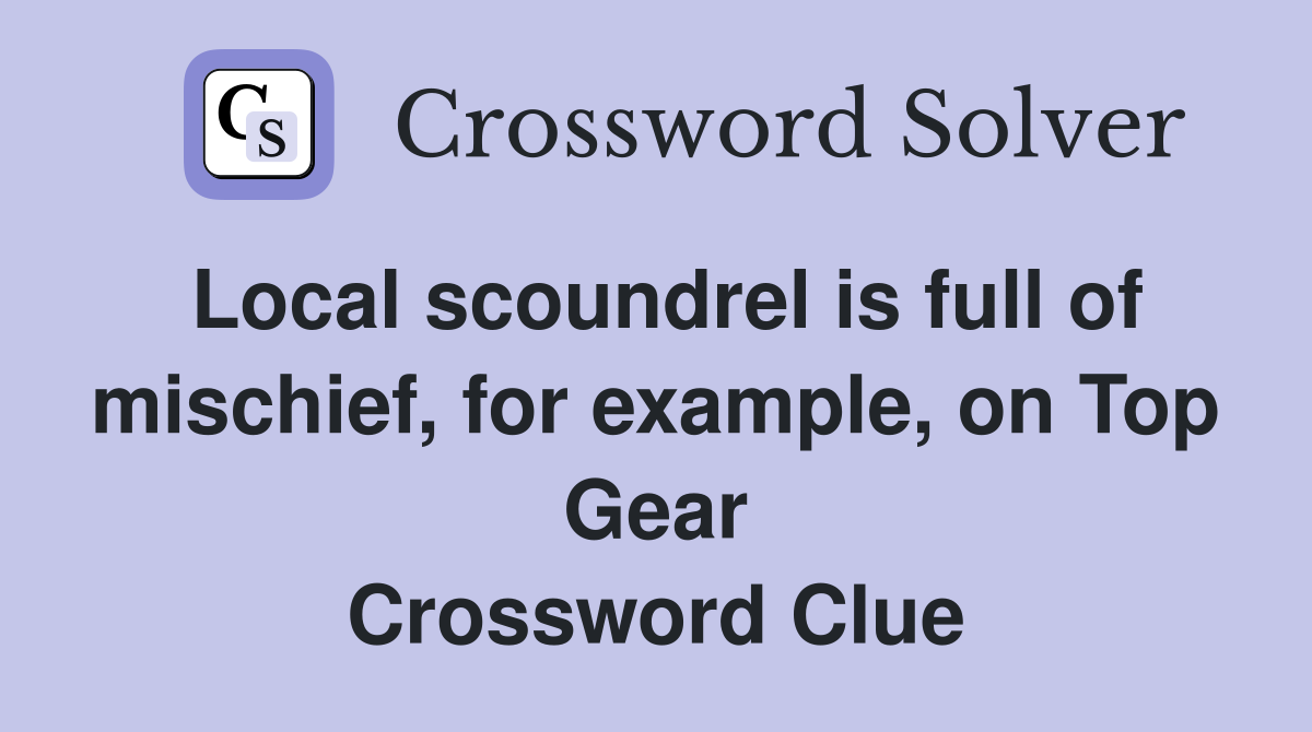 Local scoundrel is full of mischief, for example, on Top Gear Crossword Clue