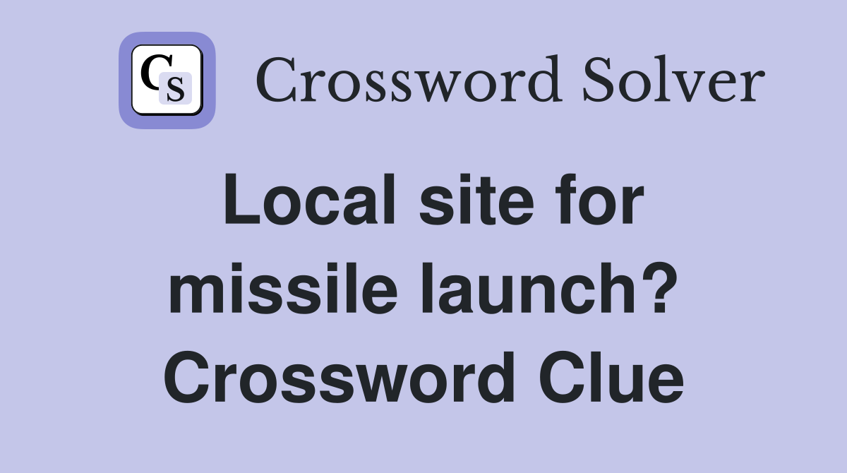 Local site for missile launch? Crossword Clue