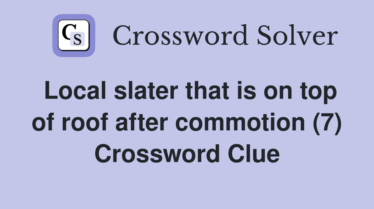 Local slater that is on top of roof after commotion (7) Crossword Clue