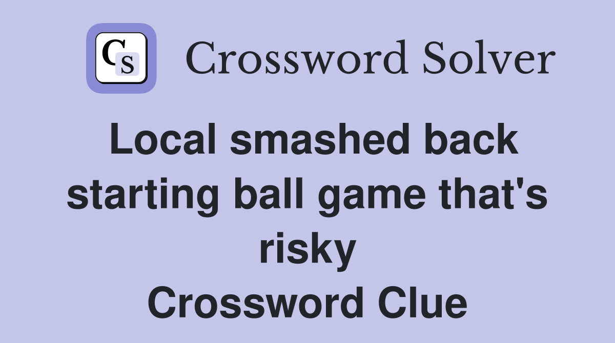Local smashed back starting ball game that's risky Crossword Clue