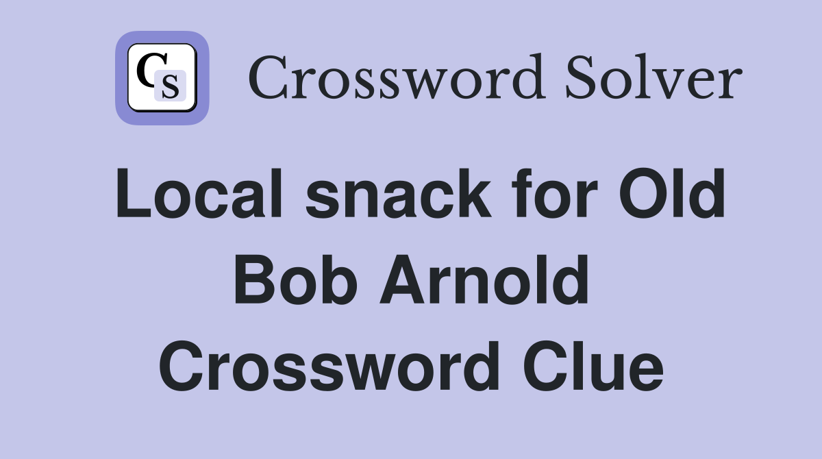 Local snack for Old Bob Arnold Crossword Clue