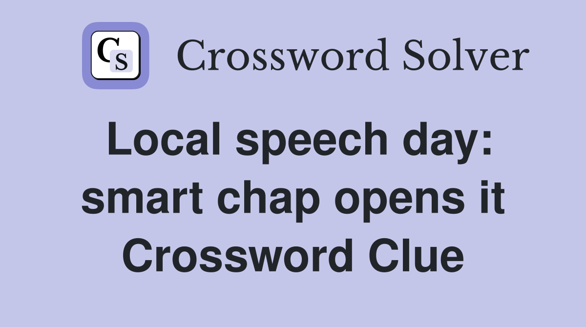 Local speech day: smart chap opens it Crossword Clue