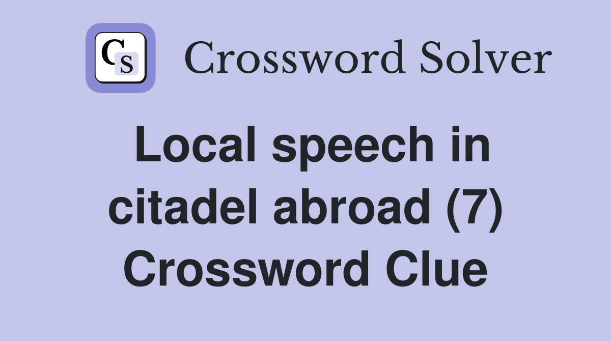 Local speech in citadel abroad (7) Crossword Clue