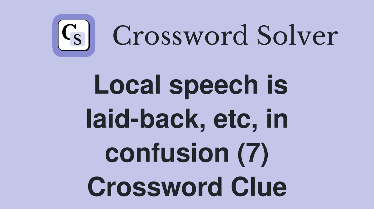 Local speech is laid-back, etc, in confusion (7) Crossword Clue