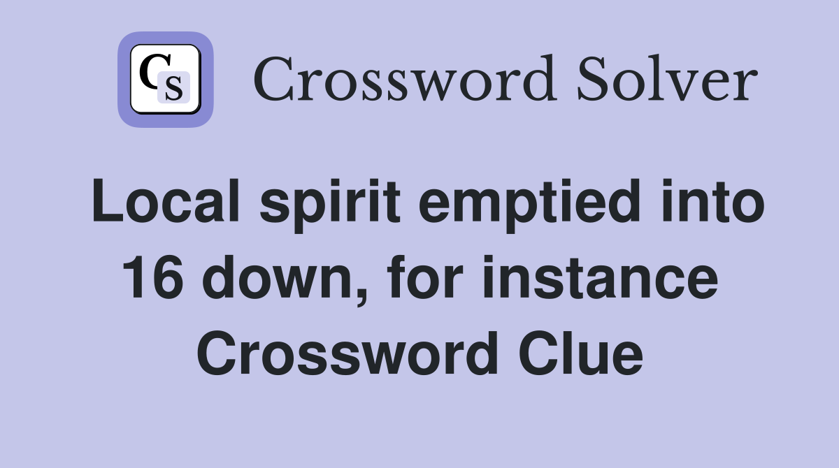 Local spirit emptied into 16 down, for instance Crossword Clue