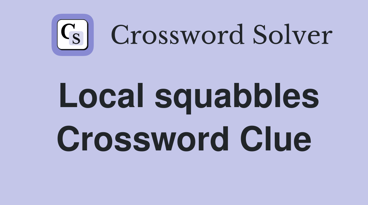 Local squabbles Crossword Clue
