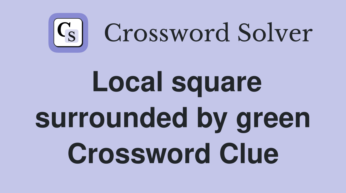 Local square surrounded by green Crossword Clue