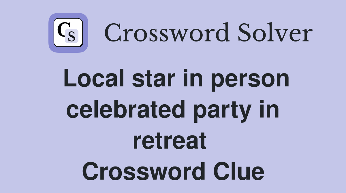 Local star in person celebrated party in retreat  Crossword Clue