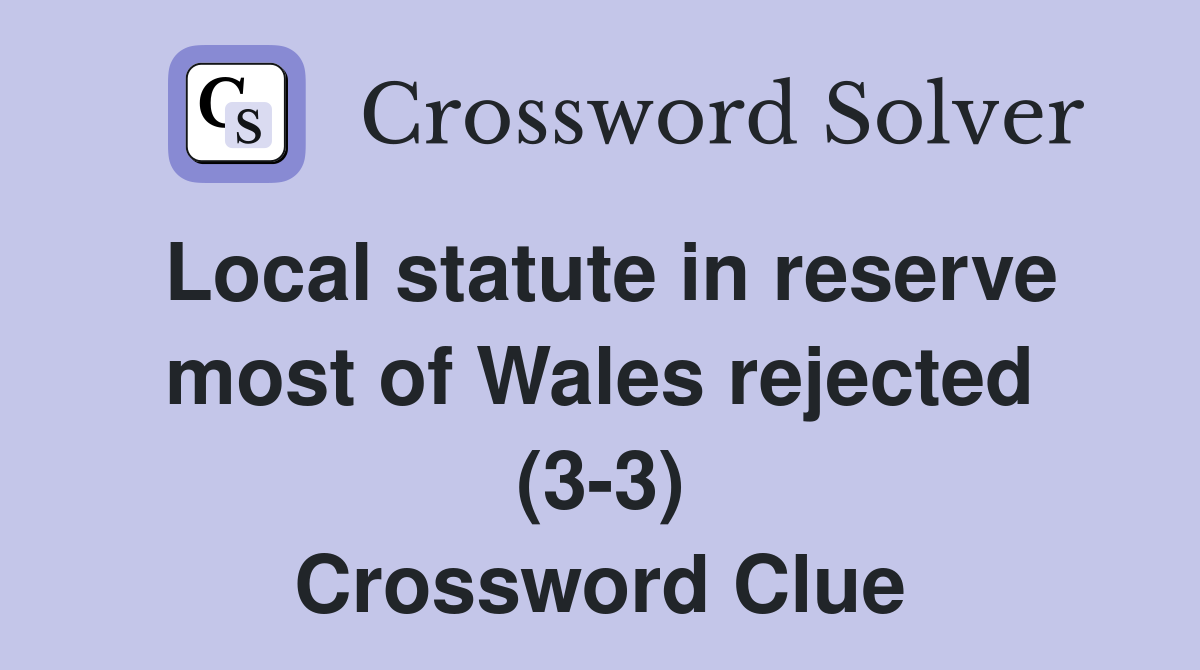 Local statute in reserve most of Wales rejected (3-3) Crossword Clue