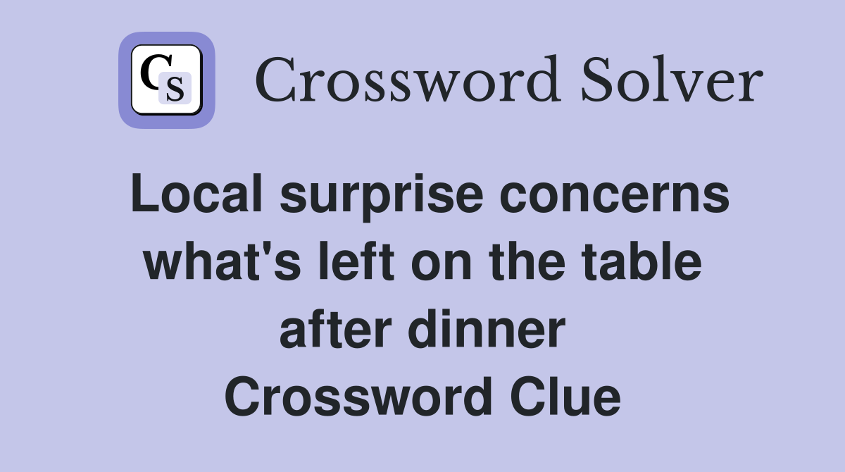 Local surprise concerns what's left on the table after dinner Crossword Clue