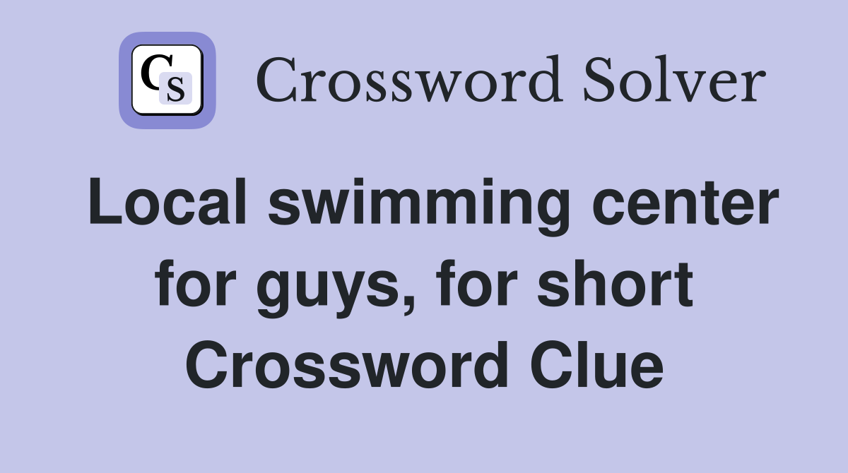 Local swimming center for guys, for short Crossword Clue