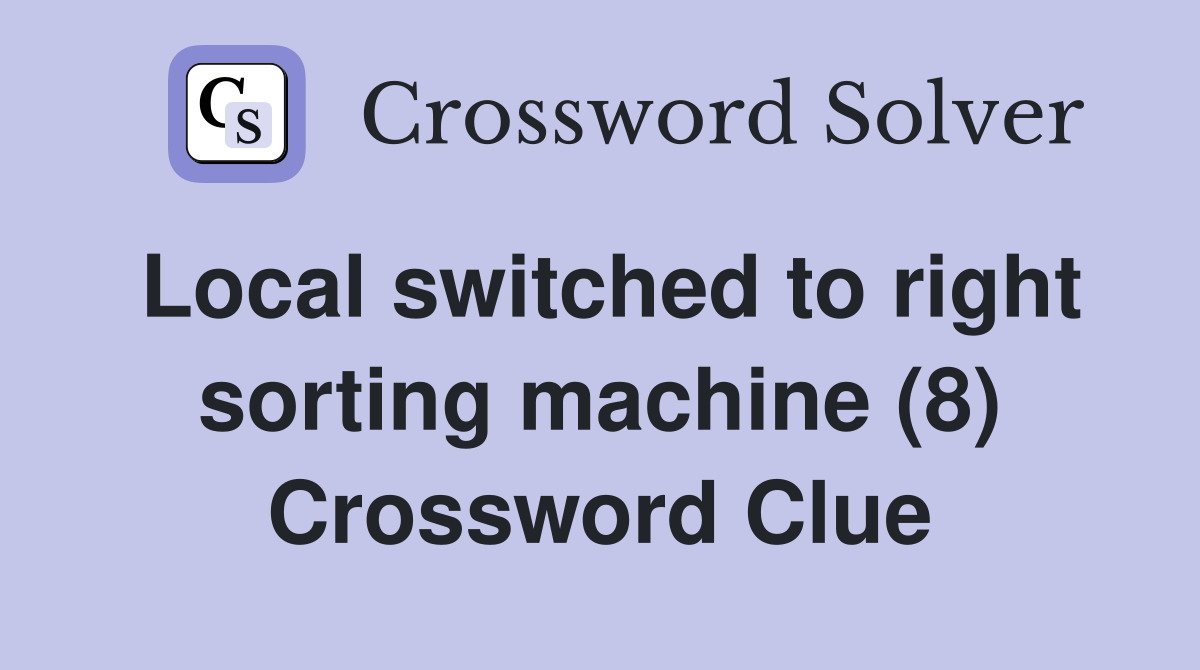 Local switched to right sorting machine (8) Crossword Clue