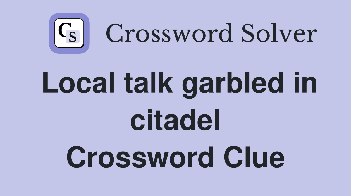 Local talk garbled in citadel Crossword Clue