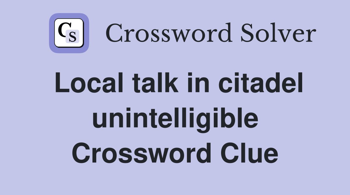 Local talk in citadel unintelligible Crossword Clue