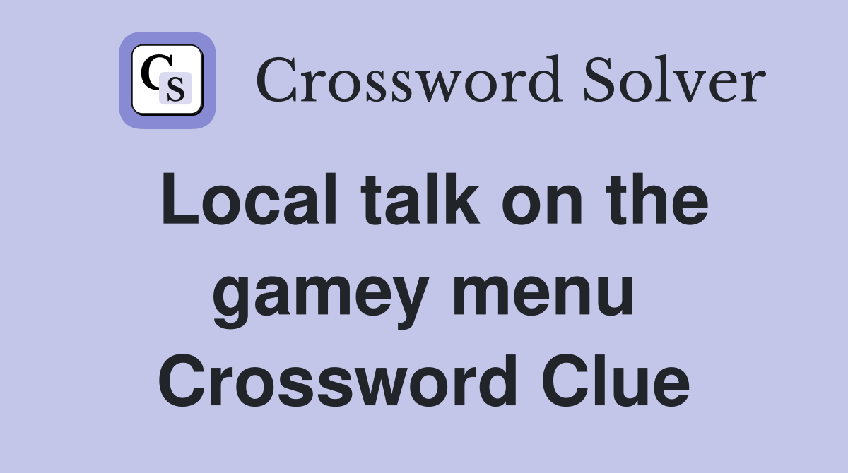 Local talk on the gamey menu Crossword Clue