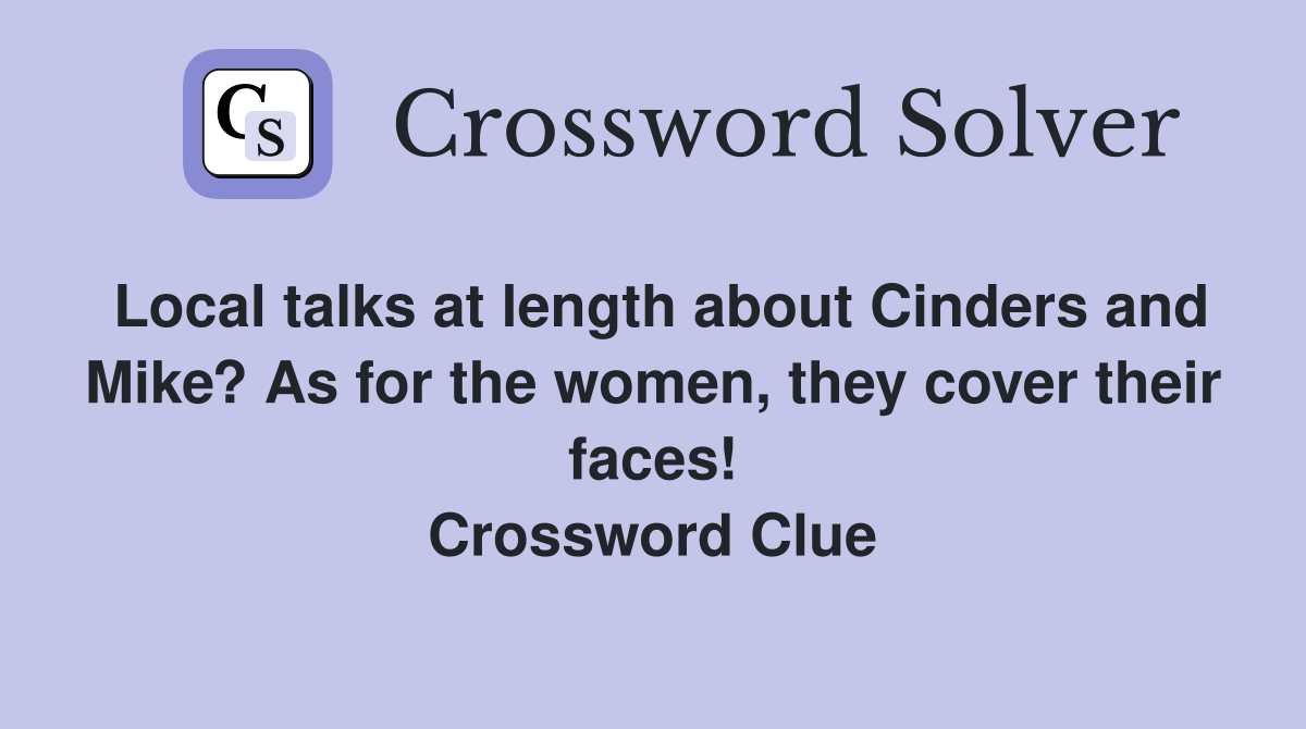 Local talks at length about Cinders and Mike? As for the women, they cover their faces! Crossword Clue